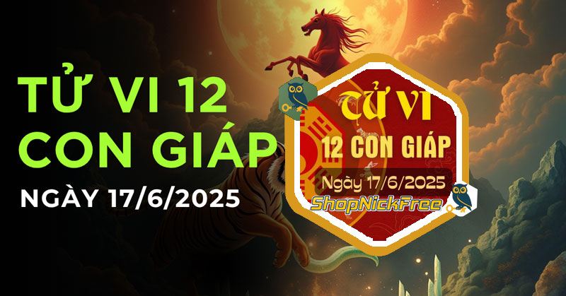 Tử vi ngày 17 6 2025 của 12 con giáp